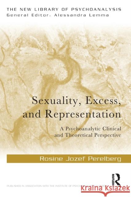 Sexuality, Excess, and Representation: A Psychoanalytic Clinical and Theoretical Perspective Rosine Jozef Perelberg 9780367253554