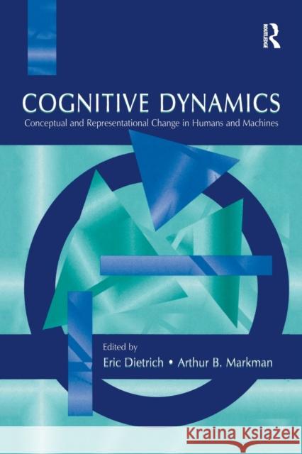 Cognitive Dynamics: Conceptual and Representational Change in Humans and Machines Eric Dietrich Arthur B. Markman 9780367253776 Psychology Press