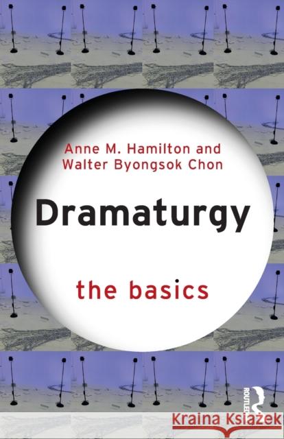 Dramaturgy: The Basics Walter Byongsok Chon 9780367253783 Taylor & Francis Ltd