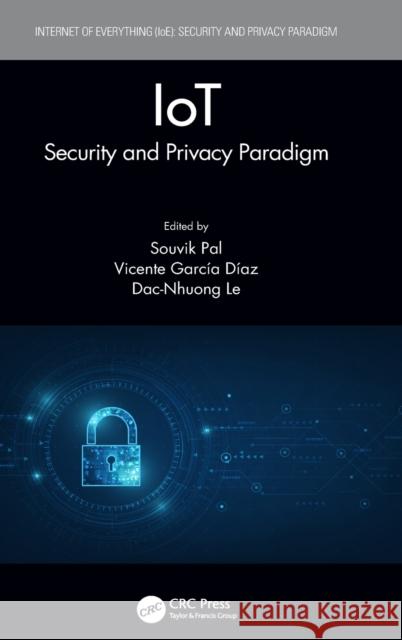 Iot: Security and Privacy Paradigm Souvik Pal Vicente Garcia Diaz Dac-Nhuong Le 9780367253844