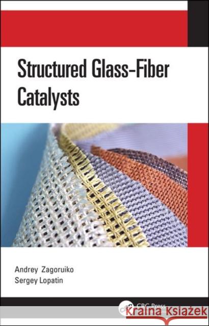 Structured Glass-Fiber Catalysts Andrey Zagoruiko Sergey Lopatin 9780367253851 CRC Press