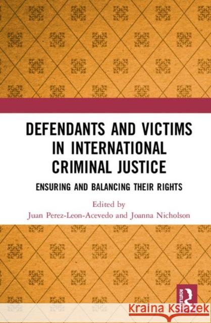 Defendants and Victims in International Criminal Justice: Ensuring and Balancing Their Rights Juan Pablo Perez-Leon-Acevedo Joanna Nicholson 9780367253950