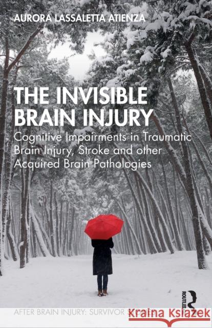 The Invisible Brain Injury: Cognitive Impairments in Traumatic Brain Injury, Stroke and other Acquired Brain Pathologies Lassaletta Atienza, Aurora 9780367254070 Routledge