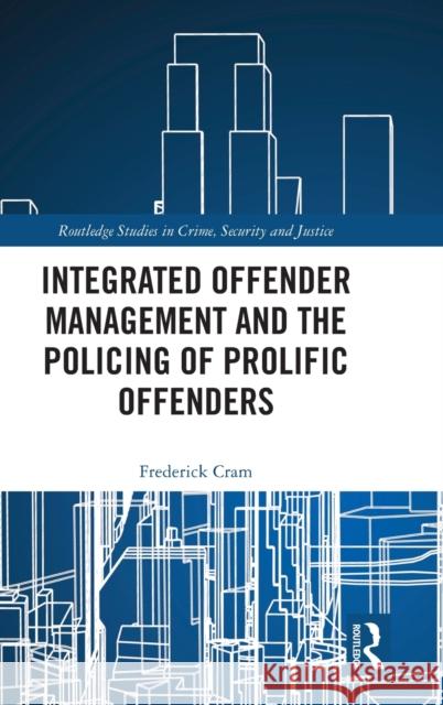 Integrated Offender Management and the Policing of Prolific Offenders Frederick Cram 9780367254148 Routledge