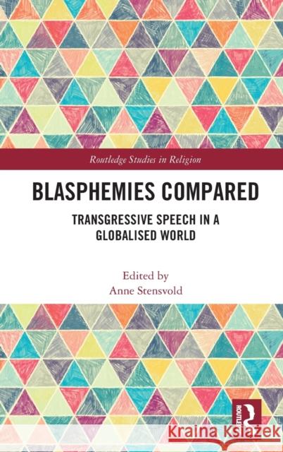 Blasphemies Compared: Transgressive Speech in a Globalised World Anne Stensvold 9780367254223 Routledge