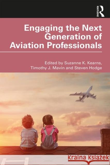 Engaging the Next Generation of Aviation Professionals Suzanne K. Kearns Timothy J. Mavin Steven Hodge 9780367254278 Routledge