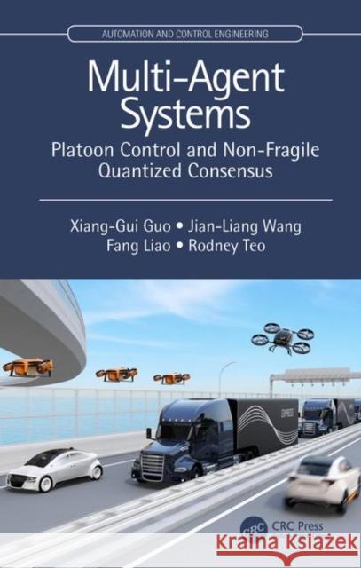 Multi-Agent Systems: Platoon Control and Non-Fragile Quantized Consensus Xiang-Gui Guo Jian-Liang Wang Fang Liao 9780367254322