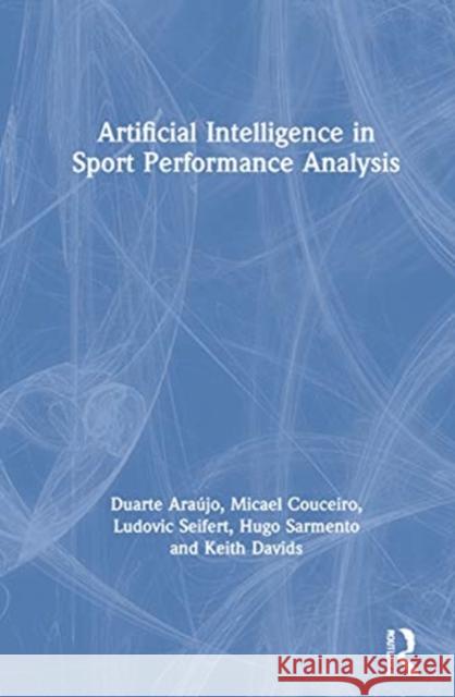 Artificial Intelligence in Sport Performance Analysis Ara Micael S. Couceiro Ludovic Seifert 9780367254360