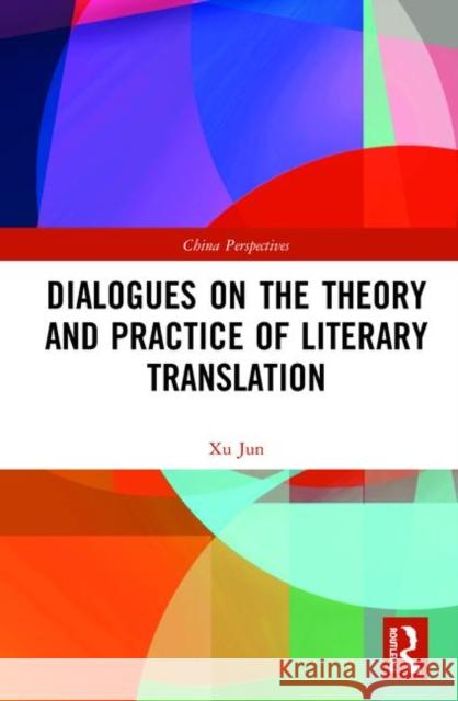 Dialogues on the Theory and Practice of Literary Translation Xu Jun 9780367254445 Routledge