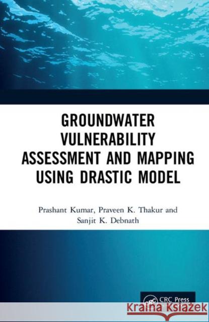 Groundwater Vulnerability Assessment and Mapping Using Drastic Model Prashant Kumar Praveen Thakur Sanjit Debnath 9780367254469