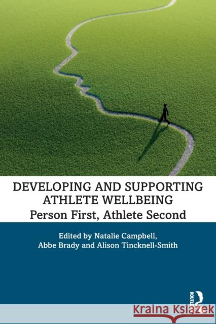 Developing and Supporting Athlete Wellbeing: Person First, Athlete Second Natalie Campbell Abbe Brady Alison Tincknell-Smith 9780367254629 Routledge