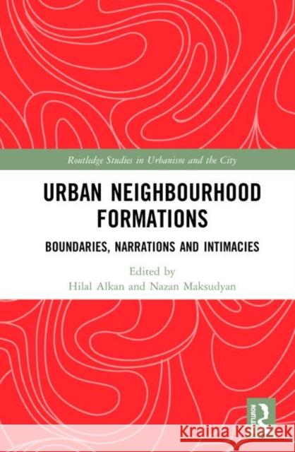 Urban Neighbourhood Formations: Boundaries, Narrations and Intimacies Hilal Alkan Nazan Maksudyan 9780367255107