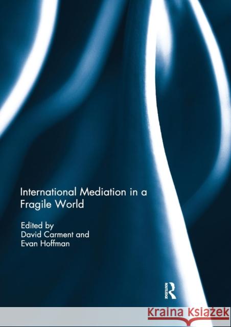 International Mediation in a Fragile World David Carment Evan Hoffman 9780367255138 Routledge