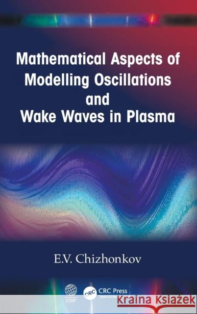 Mathematical Aspects of Modelling Oscillations and Wake Waves in Plasma Chizhonkov, E. V. 9780367255275 CRC Press