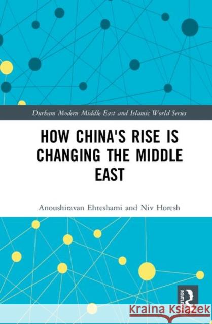 How China's Rise Is Changing the Middle East Anoushiravan Ehteshami Niv Horesh 9780367255664
