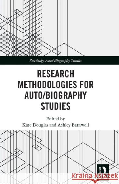 Research Methodologies for Auto/Biography Studies Kate Douglas Ashley Barnwell 9780367255688
