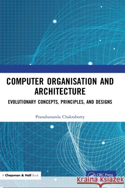 Computer Organisation and Architecture: Evolutionary Concepts, Principles, and Designs Pranabananda Chakraborty 9780367255732