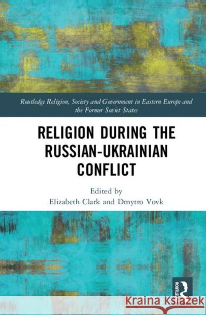 Religion During the Russian Ukrainian Conflict Vovk, Dmytro 9780367255756