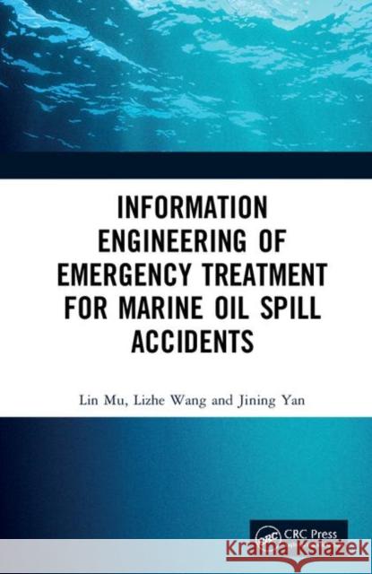 Information Engineering of Emergency Treatment for Marine Oil Spill Accidents Lin Mu Lizhe Wang Jining Yan 9780367256111 CRC Press