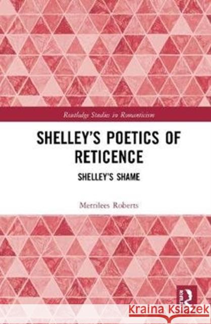 Shelley's Poetics of Reticence: Shelley's Shame Merrilees Roberts 9780367256432 Routledge