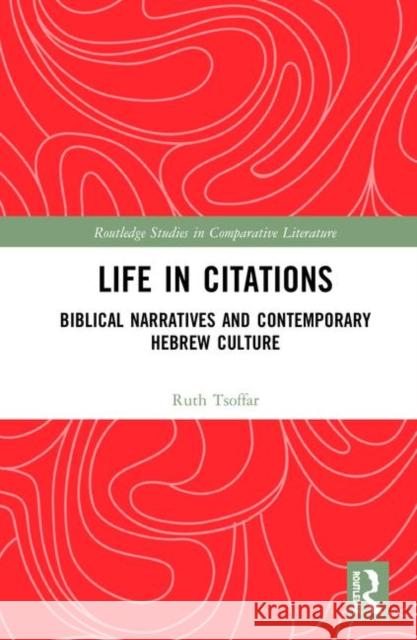 Life in Citations: Biblical Narratives and Contemporary Hebrew Culture Ruth Tsoffar 9780367256548 Routledge