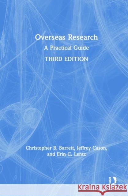 Overseas Research: A Practical Guide Christopher B. Barrett Jeffrey Cason Erin C. Lentz 9780367256630