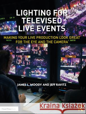 Lighting for Televised Live Events: Making Your Live Production Look Great for the Eye and the Camera James L. Moody Jeff Ravitz 9780367256661 Routledge