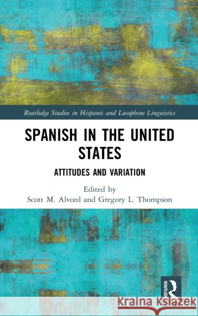 Spanish in the United States: Attitudes and Variation Scott M. Alvord Gregory L. Thompson 9780367256845 Routledge