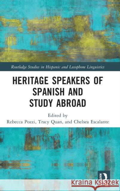 Heritage Speakers of Spanish and Study Abroad Rebecca Pozzi Tracy Quan Chelsea Escalante 9780367256890 Routledge