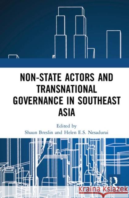 Non-State Actors and Transnational Governance in Southeast Asia Shaun Breslin Helen E. S. Nesadurai 9780367257316