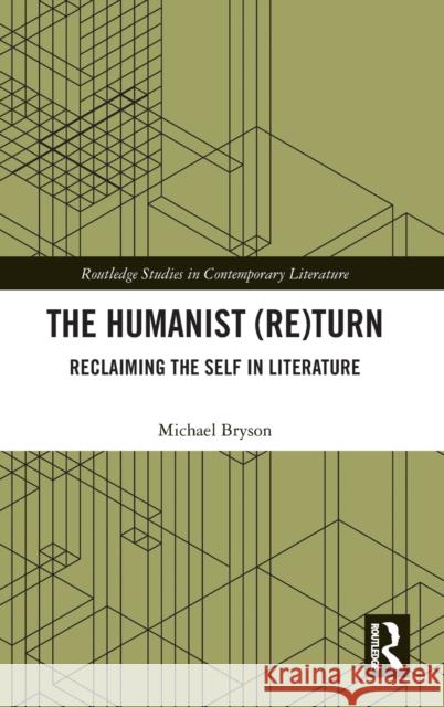 The Humanist (Re)Turn: Reclaiming the Self in Literature: Reclaiming the Self in Literature Bryson, Michael 9780367257408