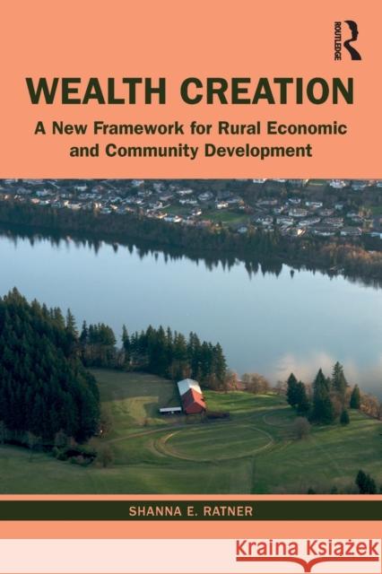 Wealth Creation: A New Framework for Rural Economic and Community Development Shanna Ratner 9780367257422 Routledge