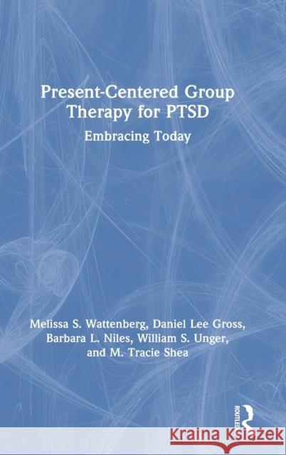 Present-Centered Group Therapy for Ptsd: Embracing Today Melissa S. Wattenberg Daniel Lee Gross Barbara L. Niles 9780367257439