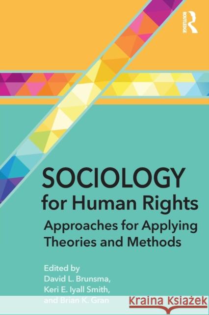 Sociology for Human Rights: Approaches for Applying Theories and Methods David L. Brunsma Keri E. Iyal Brian K. Gran 9780367257569