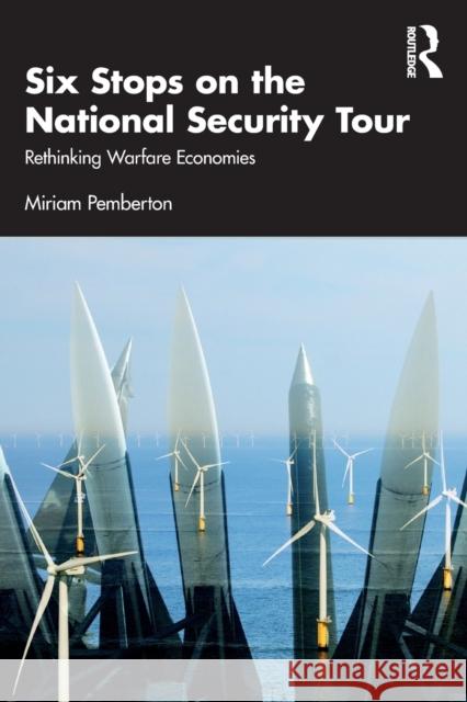 Six Stops on the National Security Tour: Rethinking Warfare Economies Miriam Pemberton 9780367257675