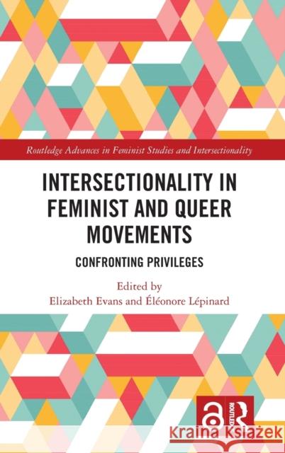 Intersectionality in Feminist and Queer Movements: Confronting Privileges Elizabeth Evans Eleonore Lepinard 9780367257859 Routledge