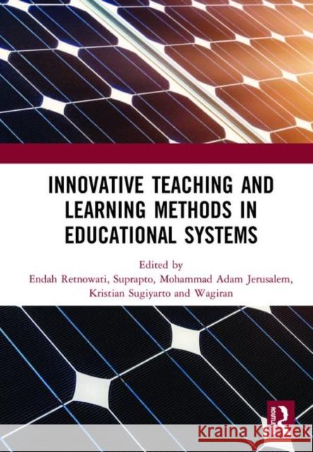 Innovative Teaching and Learning Methods in Educational Systems: Proceedings of the International Conference on Teacher Education and Professional Dev Endah Retnowati Suprapto                                 Mohammad Adam Jerusalem 9780367257927 Routledge