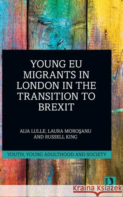 Young Eu Migrants in London in the Transition to Brexit Aija Lulle Laura Moroşanu Russell King 9780367257934