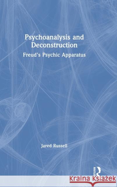 Psychoanalysis and Deconstruction: Freud's Psychic Apparatus Jared Russell 9780367257958 Routledge