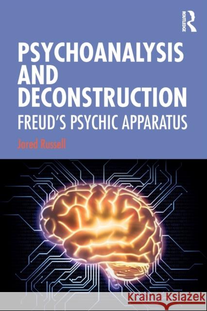 Psychoanalysis and Deconstruction: Freud's Psychic Apparatus Jared Russell 9780367257972 Routledge