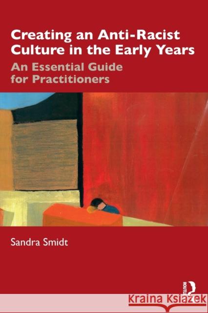 Creating an Anti-Racist Culture in the Early Years: An Essential Guide for Practitioners Sandra Smidt 9780367258122 Routledge