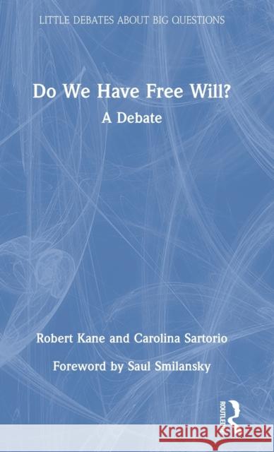 Do We Have Free Will?: A Debate Robert H. Kane Carolina Sartorio Saul Smilansky 9780367258337 Routledge