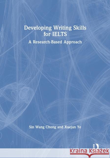 Developing Writing Skills for Ielts: A Research-Based Approach Sin Wang Chong Xuejun Ye 9780367258375 Routledge