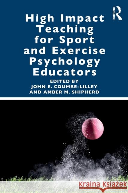 High Impact Teaching for Sport and Exercise Psychology Educators John E. Coumbe-Lilley Amber M. Shipherd 9780367258412 Routledge