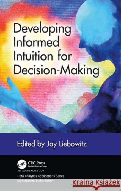 Developing Informed Intuition for Decision-Making Jay Liebowitz 9780367258573 Taylor & Francis