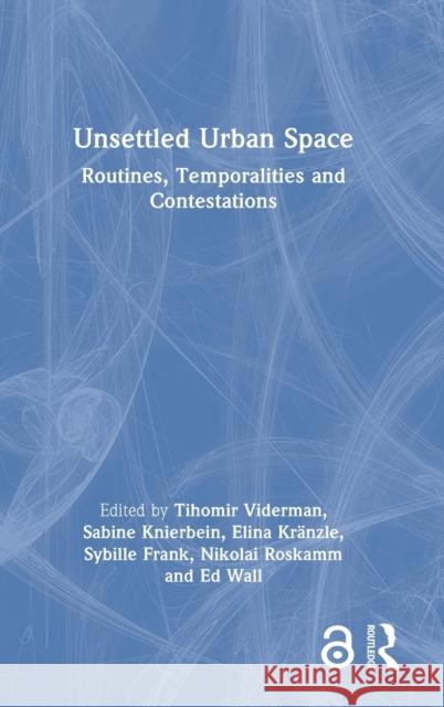 Unsettled Urban Space: Routines, Temporalities and Contestations Viderman, Tihomir 9780367258610