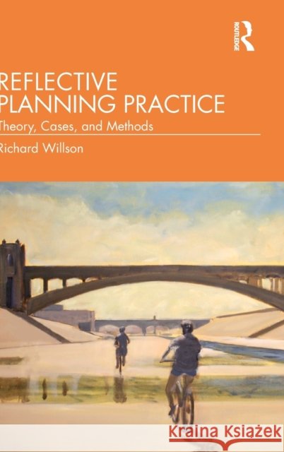 Reflective Planning Practice: Theory, Cases, and Methods Richard Willson 9780367258696