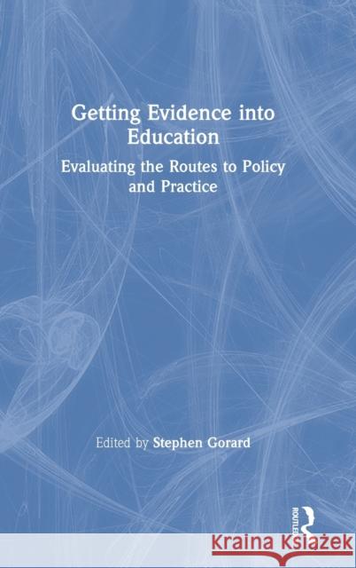 Getting Evidence Into Education: Evaluating the Routes to Policy and Practice Stephen Gorard 9780367258801 Routledge