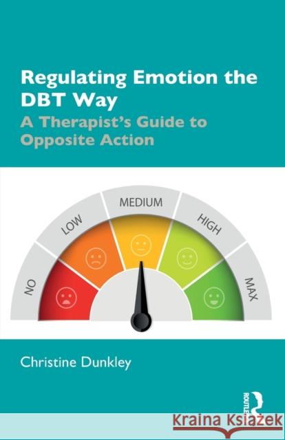 Regulating Emotion the DBT Way: A Therapist's Guide to Opposite Action Dunkley, Christine 9780367259211