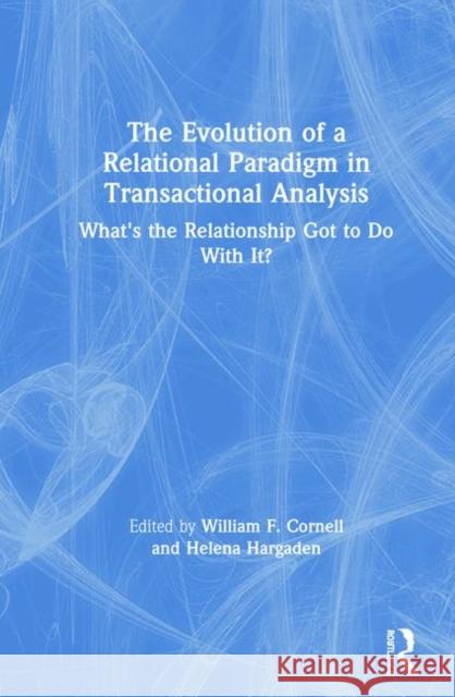 The Evolution of a Relational Paradigm in Transactional Analysis: What's the Relationship Got to Do with It? Cornell, William F. 9780367259273 Routledge